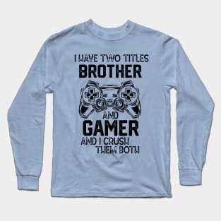 I Have Two Titles Brother and Gamer and I Crush Them Both - Gemer Funny Jokes Saying Birthday Gift Long Sleeve T-Shirt